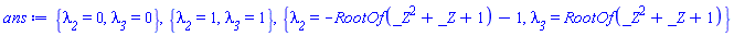 {lambda__2 = 0, lambda__3 = 0}, {lambda__2 = 1, lambda__3 = 1}, {lambda__2 = -RootOf(_Z^2+_Z+1)-1, lambda__3 = RootOf(_Z^2+_Z+1)}