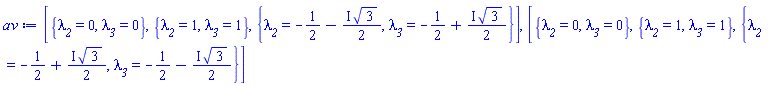 [{lambda__2 = 0, lambda__3 = 0}, {lambda__2 = 1, lambda__3 = 1}, {lambda__2 = -1/2-((1/2)*I)*3^(1/2), lambda__3 = -1/2+((1/2)*I)*3^(1/2)}], [{lambda__2 = 0, lambda__3 = 0}, {lambda__2 = 1, lambda__3 = 1}, {lambda__2 = -1/2+((1/2)*I)*3^(1/2), lambda__3 = -1/2-((1/2)*I)*3^(1/2)}]