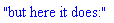 "but here it does:"