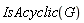 IsAcyclic(G)