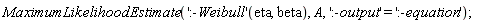 MaximumLikelihoodEstimate((':-Weibull')(eta, beta), A, ':-output' = ':-equation')