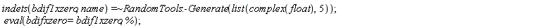 `~`[`=`](indets(bdif1xzero, name), RandomTools:-Generate(list(complex(float), 5))); eval(bdifxzero = bdif1xzero, %)