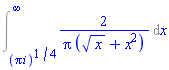 Int(2/(Pi*(x^(1/2)+x^2)), x = (Pi*i)^(1/4) .. infinity)
