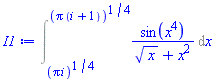 Int(sin(x^4)/(x^(1/2)+x^2), x = (Pi*i)^(1/4) .. (Pi*(i+1))^(1/4))
