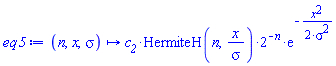 proc (n, x, sigma) options operator, arrow; c__2*HermiteH(n, x/sigma)*2^(-n)*exp(-(1/2)*x^2/sigma^2) end proc