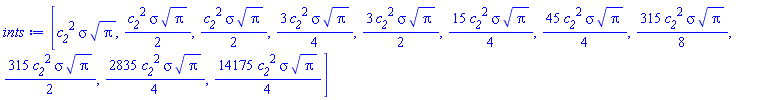 [c__2^2*sigma*Pi^(1/2), (1/2)*c__2^2*sigma*Pi^(1/2), (1/2)*c__2^2*sigma*Pi^(1/2), (3/4)*c__2^2*sigma*Pi^(1/2), (3/2)*c__2^2*sigma*Pi^(1/2), (15/4)*c__2^2*sigma*Pi^(1/2), (45/4)*c__2^2*sigma*Pi^(1/2), (315/8)*c__2^2*sigma*Pi^(1/2), (315/2)*c__2^2*sigma*Pi^(1/2), (2835/4)*c__2^2*sigma*Pi^(1/2), (14175/4)*c__2^2*sigma*Pi^(1/2)]