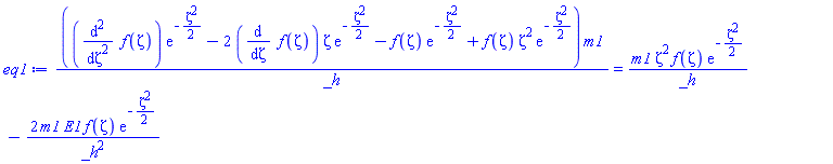((diff(diff(f(zeta), zeta), zeta))*exp(-(1/2)*zeta^2)-2*(diff(f(zeta), zeta))*zeta*exp(-(1/2)*zeta^2)-f(zeta)*exp(-(1/2)*zeta^2)+f(zeta)*zeta^2*exp(-(1/2)*zeta^2))*m1/_h = m1*zeta^2*f(zeta)*exp(-(1/2)*zeta^2)/_h-2*m1*E1*f(zeta)*exp(-(1/2)*zeta^2)/_h^2