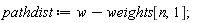 pathdist := w-weights[n, 1]