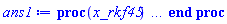 proc (x_rkf45) local _res, _dat, _vars, _solnproc, _xout, _ndsol, _pars, _n, _i; option `Copyright (c) 2000 by Waterloo Maple Inc. All rights reserved.`; if 1 < nargs then error "invalid input: too many arguments" end if; _EnvDSNumericSaveDigits := Digits; Digits := 15; if _EnvInFsolve = true then _xout := evalf[_EnvDSNumericSaveDigits](x_rkf45) else _xout := evalf(x_rkf45) end if; _dat := Array(1..4, {(1) = proc (_xin) local _xout, _dtbl, _dat, _vmap, _x0, _y0, _val, _dig, _n, _ne, _nd, _nv, _pars, _ini, _par, _i, _j, _k, _src; option `Copyright (c) 2002 by Waterloo Maple Inc. All rights reserved.`; table( [( "complex" ) = false ] ) _xout := _xin; _pars := []; _dtbl := array( 1 .. 4, [( 1 ) = (array( 1 .. 28, [( 1 ) = (datatype = float[8], order = C_order, storage = rectangular), ( 2 ) = (datatype = float[8], order = C_order, storage = rectangular), ( 3 ) = ([0, 0, 0, Array(1..0, 1..2, {}, datatype = float[8], order = C_order)]), ( 4 ) = (Array(1..65, {(1) = 1, (2) = 1, (3) = 0, (4) = 0, (5) = 0, (6) = 0, (7) = 1, (8) = 0, (9) = 0, (10) = 0, (11) = 0, (12) = 0, (13) = 0, (14) = 0, (15) = 0, (16) = 0, (17) = 0, (18) = 1, (19) = 30000, (20) = 0, (21) = 0, (22) = 1, (23) = 4, (24) = 0, (25) = 1, (26) = 15, (27) = 1, (28) = 0, (29) = 1, (30) = 3, (31) = 3, (32) = 0, (33) = 1, (34) = 0, (35) = 0, (36) = 0, (37) = 0, (38) = 0, (39) = 0, (40) = 0, (41) = 0, (42) = 0, (43) = 1, (44) = 0, (45) = 0, (46) = 0, (47) = 0, (48) = 0, (49) = 0, (50) = 50, (51) = 1, (52) = 0, (53) = 0, (54) = 0, (55) = 0, (56) = 0, (57) = 0, (58) = 0, (59) = 10000, (60) = 0, (61) = 1000, (62) = 0, (63) = 0, (64) = -1, (65) = 0}, datatype = integer[8])), ( 5 ) = (Array(1..28, {(1) = -1.2, (2) = 0.10e-5, (3) = .0, (4) = 0.500001e-14, (5) = -1.2, (6) = 0.12074408808982716e-2, (7) = .0, (8) = 0.10e-5, (9) = .0, (10) = .0, (11) = .0, (12) = .0, (13) = 1.0, (14) = .0, (15) = .49999999999999, (16) = .0, (17) = 1.0, (18) = 1.0, (19) = .0, (20) = .0, (21) = 1.0, (22) = 1.0, (23) = .0, (24) = .0, (25) = 0.10e-14, (26) = .0, (27) = .0, (28) = .0}, datatype = float[8], order = C_order)), ( 6 ) = (Array(1..1, {(1) = .0}, datatype = float[8], order = C_order)), ( 7 ) = ([Array(1..4, 1..7, {(1, 1) = .0, (1, 2) = .203125, (1, 3) = .3046875, (1, 4) = .75, (1, 5) = .8125, (1, 6) = .40625, (1, 7) = .8125, (2, 1) = 0.6378173828125e-1, (2, 2) = .0, (2, 3) = .279296875, (2, 4) = .27237892150878906, (2, 5) = -0.9686851501464844e-1, (2, 6) = 0.1956939697265625e-1, (2, 7) = .5381584167480469, (3, 1) = 0.31890869140625e-1, (3, 2) = .0, (3, 3) = -.34375, (3, 4) = -.335235595703125, (3, 5) = .2296142578125, (3, 6) = .41748046875, (3, 7) = 11.480712890625, (4, 1) = 0.9710520505905151e-1, (4, 2) = .0, (4, 3) = .40350341796875, (4, 4) = 0.20297467708587646e-1, (4, 5) = -0.6054282188415527e-2, (4, 6) = -0.4770040512084961e-1, (4, 7) = .77858567237854}, datatype = float[8], order = C_order), Array(1..6, 1..6, {(1, 1) = .0, (1, 2) = .0, (1, 3) = .0, (1, 4) = .0, (1, 5) = .0, (1, 6) = 1.0, (2, 1) = .25, (2, 2) = .0, (2, 3) = .0, (2, 4) = .0, (2, 5) = .0, (2, 6) = 1.0, (3, 1) = .1875, (3, 2) = .5625, (3, 3) = .0, (3, 4) = .0, (3, 5) = .0, (3, 6) = 2.0, (4, 1) = .23583984375, (4, 2) = -.87890625, (4, 3) = .890625, (4, 4) = .0, (4, 5) = .0, (4, 6) = .2681884765625, (5, 1) = .1272735595703125, (5, 2) = -.5009765625, (5, 3) = .44921875, (5, 4) = -0.128936767578125e-1, (5, 5) = .0, (5, 6) = 0.626220703125e-1, (6, 1) = -0.927734375e-1, (6, 2) = .626220703125, (6, 3) = -.4326171875, (6, 4) = .1418304443359375, (6, 5) = -0.861053466796875e-1, (6, 6) = .3131103515625}, datatype = float[8], order = C_order), Array(1..6, {(1) = .0, (2) = .386, (3) = .21, (4) = .63, (5) = 1.0, (6) = 1.0}, datatype = float[8], order = C_order), Array(1..6, {(1) = .25, (2) = -.1043, (3) = .1035, (4) = -0.362e-1, (5) = .0, (6) = .0}, datatype = float[8], order = C_order), Array(1..6, 1..5, {(1, 1) = .0, (1, 2) = .0, (1, 3) = .0, (1, 4) = .0, (1, 5) = .0, (2, 1) = 1.544, (2, 2) = .0, (2, 3) = .0, (2, 4) = .0, (2, 5) = .0, (3, 1) = .9466785280815533, (3, 2) = .25570116989825814, (3, 3) = .0, (3, 4) = .0, (3, 5) = .0, (4, 1) = 3.3148251870684886, (4, 2) = 2.896124015972123, (4, 3) = .9986419139977808, (4, 4) = .0, (4, 5) = .0, (5, 1) = 1.2212245092262748, (5, 2) = 6.019134481287752, (5, 3) = 12.537083329320874, (5, 4) = -.687886036105895, (5, 5) = .0, (6, 1) = 1.2212245092262748, (6, 2) = 6.019134481287752, (6, 3) = 12.537083329320874, (6, 4) = -.687886036105895, (6, 5) = 1.0}, datatype = float[8], order = C_order), Array(1..6, 1..5, {(1, 1) = .0, (1, 2) = .0, (1, 3) = .0, (1, 4) = .0, (1, 5) = .0, (2, 1) = -5.6688, (2, 2) = .0, (2, 3) = .0, (2, 4) = .0, (2, 5) = .0, (3, 1) = -2.4300933568337584, (3, 2) = -.20635991570891224, (3, 3) = .0, (3, 4) = .0, (3, 5) = .0, (4, 1) = -.10735290581452621, (4, 2) = -9.594562251021896, (4, 3) = -20.470286148096154, (4, 4) = .0, (4, 5) = .0, (5, 1) = 7.496443313968615, (5, 2) = -10.246804314641219, (5, 3) = -33.99990352819906, (5, 4) = 11.708908932061595, (5, 5) = .0, (6, 1) = 8.083246795922411, (6, 2) = -7.981132988062785, (6, 3) = -31.52159432874373, (6, 4) = 16.319305431231363, (6, 5) = -6.0588182388340535}, datatype = float[8], order = C_order), Array(1..3, 1..5, {(1, 1) = .0, (1, 2) = .0, (1, 3) = .0, (1, 4) = .0, (1, 5) = .0, (2, 1) = 10.126235083446911, (2, 2) = -7.487995877607633, (2, 3) = -34.800918615557414, (2, 4) = -7.9927717075687275, (2, 5) = 1.0251377232956207, (3, 1) = -.6762803392806898, (3, 2) = 6.087714651678606, (3, 3) = 16.43084320892463, (3, 4) = 24.767225114183653, (3, 5) = -6.5943891257167815}, datatype = float[8], order = C_order)]), ( 9 ) = ([Array(1..1, {(1) = .1}, datatype = float[8], order = C_order), Array(1..1, {(1) = .0}, datatype = float[8], order = C_order), Array(1..1, {(1) = .0}, datatype = float[8], order = C_order), Array(1..1, {(1) = .0}, datatype = float[8], order = C_order), Array(1..1, {(1) = .0}, datatype = float[8], order = C_order), Array(1..1, 1..1, {(1, 1) = .0}, datatype = float[8], order = C_order), Array(1..1, 1..1, {(1, 1) = .0}, datatype = float[8], order = C_order), Array(1..1, {(1) = .0}, datatype = float[8], order = C_order), Array(1..1, 1..1, {(1, 1) = .0}, datatype = float[8], order = C_order), Array(1..1, 1..6, {(1, 1) = .0, (1, 2) = .0, (1, 3) = .0, (1, 4) = .0, (1, 5) = .0, (1, 6) = .0}, datatype = float[8], order = C_order), Array(1..1, {(1) = 0}, datatype = integer[8]), Array(1..1, {(1) = .0}, datatype = float[8], order = C_order), Array(1..1, {(1) = .0}, datatype = float[8], order = C_order), Array(1..1, {(1) = .0}, datatype = float[8], order = C_order), Array(1..1, {(1) = .0}, datatype = float[8], order = C_order), Array(1..1, {(1) = .0}, datatype = float[8], order = C_order), Array(1..2, {(1) = .0, (2) = .0}, datatype = float[8], order = C_order), Array(1..1, {(1) = 0}, datatype = integer[8])]), ( 8 ) = ([Array(1..1, {(1) = .0}, datatype = float[8], order = C_order), Array(1..1, {(1) = .0}, datatype = float[8], order = C_order), Array(1..1, {(1) = 4.180460373419158}, datatype = float[8], order = C_order), 0, 0]), ( 11 ) = (Array(1..6, 0..1, {(1, 1) = .0, (2, 0) = .0, (2, 1) = .0, (3, 0) = .0, (3, 1) = .0, (4, 0) = .0, (4, 1) = .0, (5, 0) = .0, (5, 1) = .0, (6, 0) = .0, (6, 1) = .0}, datatype = float[8], order = C_order)), ( 10 ) = ([proc (N, X, Y, YP) option `[Y[1] = x(phi)]`; if 0.49998e-1*evalf(1/(1-2*X)^(1/2))+7.800*evalf(1/(1-(1/6)*X)^(3/2))+0.244629654926413e-11*evalf((5717.34108232408+3672*X)^(3/2))-0.244629654926413e-11*evalf((5302.56325335595+3672*X)^(3/2))+(10/3)*evalf((2.393827840-2*X)^(3/2))-(10/3)*evalf((1.814947840-2*X)^(3/2)) < 12.0454404629703 then YP[1] := undefined; return 0 end if; if 3672*X < -5717.34108232408 then YP[1] := undefined; return 0 end if; if 3672*X < -5302.56325335595 then YP[1] := undefined; return 0 end if; if -2*X < -2.393827840 then YP[1] := undefined; return 0 end if; if -2*X < -1.814947840 then YP[1] := undefined; return 0 end if; if -(1/6)*X < -1 then YP[1] := undefined; return 0 end if; if -2*X < -1 then YP[1] := undefined; return 0 end if; YP[1] := evalf(1/(-12.0454404629703+0.49998e-1*evalf(1/(1-2*X)^(1/2))+7.800*evalf(1/(1-(1/6)*X)^(3/2))+0.244629654926413e-11*evalf((5717.34108232408+3672*X)^(3/2))-0.244629654926413e-11*evalf((5302.56325335595+3672*X)^(3/2))+(10/3)*evalf((2.393827840-2*X)^(3/2))-(10/3)*evalf((1.814947840-2*X)^(3/2)))^(1/2)); 0 end proc, -1, 0, 0, 0, 0, 0, 0, 0, 0, 0, 0]), ( 13 ) = (), ( 12 ) = (), ( 15 ) = ("rkf45"), ( 14 ) = ([0, 0]), ( 18 ) = ([]), ( 19 ) = (0), ( 16 ) = ([0, 0, 0, 0, 0, []]), ( 17 ) = ([proc (N, X, Y, YP) option `[Y[1] = x(phi)]`; if 0.49998e-1*evalf(1/(1-2*X)^(1/2))+7.800*evalf(1/(1-(1/6)*X)^(3/2))+0.244629654926413e-11*evalf((5717.34108232408+3672*X)^(3/2))-0.244629654926413e-11*evalf((5302.56325335595+3672*X)^(3/2))+(10/3)*evalf((2.393827840-2*X)^(3/2))-(10/3)*evalf((1.814947840-2*X)^(3/2)) < 12.0454404629703 then YP[1] := undefined; return 0 end if; if 3672*X < -5717.34108232408 then YP[1] := undefined; return 0 end if; if 3672*X < -5302.56325335595 then YP[1] := undefined; return 0 end if; if -2*X < -2.393827840 then YP[1] := undefined; return 0 end if; if -2*X < -1.814947840 then YP[1] := undefined; return 0 end if; if -(1/6)*X < -1 then YP[1] := undefined; return 0 end if; if -2*X < -1 then YP[1] := undefined; return 0 end if; YP[1] := evalf(1/(-12.0454404629703+0.49998e-1*evalf(1/(1-2*X)^(1/2))+7.800*evalf(1/(1-(1/6)*X)^(3/2))+0.244629654926413e-11*evalf((5717.34108232408+3672*X)^(3/2))-0.244629654926413e-11*evalf((5302.56325335595+3672*X)^(3/2))+(10/3)*evalf((2.393827840-2*X)^(3/2))-(10/3)*evalf((1.814947840-2*X)^(3/2)))^(1/2)); 0 end proc, -1, 0, 0, 0, 0, 0, 0, 0, 0, 0, 0]), ( 22 ) = (0), ( 23 ) = (0), ( 20 ) = ([]), ( 21 ) = (0), ( 27 ) = (""), ( 26 ) = (Array(1..0, {})), ( 25 ) = (Array(1..0, {})), ( 24 ) = (0), ( 28 ) = (0)  ] ))  ] ); _y0 := Array(0..1, {(1) = -1.2}); _vmap := array( 1 .. 1, [( 1 ) = (1)  ] ); _x0 := _dtbl[1][5][5]; _n := _dtbl[1][4][1]; _ne := _dtbl[1][4][3]; _nd := _dtbl[1][4][4]; _nv := _dtbl[1][4][16]; if not type(_xout, 'numeric') then if member(_xout, ["start", "left", "right"]) then if _Env_smart_dsolve_numeric = true or _dtbl[1][4][10] = 1 then if _xout = "left" then if type(_dtbl[2], 'table') then return _dtbl[2][5][1] end if elif _xout = "right" then if type(_dtbl[3], 'table') then return _dtbl[3][5][1] end if end if end if; return _dtbl[1][5][5] elif _xout = "method" then return _dtbl[1][15] elif _xout = "storage" then return evalb(_dtbl[1][4][10] = 1) elif _xout = "leftdata" then if not type(_dtbl[2], 'array') then return NULL else return eval(_dtbl[2]) end if elif _xout = "rightdata" then if not type(_dtbl[3], 'array') then return NULL else return eval(_dtbl[3]) end if elif _xout = "enginedata" then return eval(_dtbl[1]) elif _xout = "enginereset" then _dtbl[2] := evaln(_dtbl[2]); _dtbl[3] := evaln(_dtbl[3]); return NULL elif _xout = "initial" then return procname(_y0[0]) elif _xout = "laxtol" then return _dtbl[`if`(member(_dtbl[4], {2, 3}), _dtbl[4], 1)][5][18] elif _xout = "numfun" then return `if`(member(_dtbl[4], {2, 3}), _dtbl[_dtbl[4]][4][18], 0) elif _xout = "parameters" then return [seq(_y0[_n+_i], _i = 1 .. nops(_pars))] elif _xout = "initial_and_parameters" then return procname(_y0[0]), [seq(_y0[_n+_i], _i = 1 .. nops(_pars))] elif _xout = "last" then if _dtbl[4] <> 2 and _dtbl[4] <> 3 or _x0-_dtbl[_dtbl[4]][5][1] = 0. then error "no information is available on last computed point" else _xout := _dtbl[_dtbl[4]][5][1] end if elif _xout = "function" then if _dtbl[1][4][33]-2. = 0 then return eval(_dtbl[1][10], 1) else return eval(_dtbl[1][10][1], 1) end if elif _xout = "map" then return copy(_vmap) elif type(_xin, `=`) and type(rhs(_xin), 'list') and member(lhs(_xin), {"initial", "parameters", "initial_and_parameters"}) then _ini, _par := [], []; if lhs(_xin) = "initial" then _ini := rhs(_xin) elif lhs(_xin) = "parameters" then _par := rhs(_xin) elif select(type, rhs(_xin), `=`) <> [] then _par, _ini := selectremove(type, rhs(_xin), `=`) elif nops(rhs(_xin)) < nops(_pars)+1 then error "insufficient data for specification of initial and parameters" else _par := rhs(_xin)[-nops(_pars) .. -1]; _ini := rhs(_xin)[1 .. -nops(_pars)-1] end if; _xout := lhs(_xout); _i := false; if _par <> [] then _i := `dsolve/numeric/process_parameters`(_n, _pars, _par, _y0) end if; if _ini <> [] then _i := `dsolve/numeric/process_initial`(_n-_ne, _ini, _y0, _pars, _vmap) or _i end if; if _i then `dsolve/numeric/SC/reinitialize`(_dtbl, _y0, _n, procname, _pars); if _Env_smart_dsolve_numeric = true and type(_y0[0], 'numeric') and _dtbl[1][4][10] <> 1 then procname("right") := _y0[0]; procname("left") := _y0[0] end if end if; if _xout = "initial" then return [_y0[0], seq(_y0[_vmap[_i]], _i = 1 .. _n-_ne)] elif _xout = "parameters" then return [seq(_y0[_n+_i], _i = 1 .. nops(_pars))] else return [_y0[0], seq(_y0[_vmap[_i]], _i = 1 .. _n-_ne)], [seq(_y0[_n+_i], _i = 1 .. nops(_pars))] end if elif _xin = "eventstop" then if _nv = 0 then error "this solution has no events" end if; _i := _dtbl[4]; if _i <> 2 and _i <> 3 then return 0 end if; if _dtbl[_i][4][10] = 1 and assigned(_dtbl[5-_i]) and _dtbl[_i][4][9] < 100 and 100 <= _dtbl[5-_i][4][9] then _i := 5-_i; _dtbl[4] := _i; _j := round(_dtbl[_i][4][17]); return round(_dtbl[_i][3][1][_j, 1]) elif 100 <= _dtbl[_i][4][9] then _j := round(_dtbl[_i][4][17]); return round(_dtbl[_i][3][1][_j, 1]) else return 0 end if elif _xin = "eventstatus" then if _nv = 0 then error "this solution has no events" end if; _i := [selectremove(proc (a) options operator, arrow; _dtbl[1][3][1][a, 7] = 1 end proc, {seq(_j, _j = 1 .. round(_dtbl[1][3][1][_nv+1, 1]))})]; return ':-enabled' = _i[1], ':-disabled' = _i[2] elif _xin = "eventclear" then if _nv = 0 then error "this solution has no events" end if; _i := _dtbl[4]; if _i <> 2 and _i <> 3 then error "no events to clear" end if; if _dtbl[_i][4][10] = 1 and assigned(_dtbl[5-_i]) and _dtbl[_i][4][9] < 100 and 100 < _dtbl[5-_i][4][9] then _dtbl[4] := 5-_i; _i := 5-_i end if; if _dtbl[_i][4][9] < 100 then error "no events to clear" elif _nv < _dtbl[_i][4][9]-100 then error "event error condition cannot be cleared" else _j := _dtbl[_i][4][9]-100; if irem(round(_dtbl[_i][3][1][_j, 4]), 2) = 1 then error "retriggerable events cannot be cleared" end if; _j := round(_dtbl[_i][3][1][_j, 1]); for _k to _nv do if _dtbl[_i][3][1][_k, 1] = _j then if _dtbl[_i][3][1][_k, 2] = 3 then error "range events cannot be cleared" end if; _dtbl[_i][3][1][_k, 8] := _dtbl[_i][3][1][_nv+1, 8] end if end do; _dtbl[_i][4][17] := 0; _dtbl[_i][4][9] := 0; if _dtbl[1][4][10] = 1 then if _i = 2 then try procname(procname("left")) catch:  end try else try procname(procname("right")) catch:  end try end if end if end if; return  elif type(_xin, `=`) and member(lhs(_xin), {"eventdisable", "eventenable"}) then if _nv = 0 then error "this solution has no events" end if; if type(rhs(_xin), {('list')('posint'), ('set')('posint')}) then _i := {op(rhs(_xin))} elif type(rhs(_xin), 'posint') then _i := {rhs(_xin)} else error "event identifiers must be integers in the range 1..%1", round(_dtbl[1][3][1][_nv+1, 1]) end if; if select(proc (a) options operator, arrow; _nv < a end proc, _i) <> {} then error "event identifiers must be integers in the range 1..%1", round(_dtbl[1][3][1][_nv+1, 1]) end if; _k := {}; for _j to _nv do if member(round(_dtbl[1][3][1][_j, 1]), _i) then _k := `union`(_k, {_j}) end if end do; _i := _k; if lhs(_xin) = "eventdisable" then _dtbl[4] := 0; _j := [evalb(assigned(_dtbl[2]) and member(_dtbl[2][4][17], _i)), evalb(assigned(_dtbl[3]) and member(_dtbl[3][4][17], _i))]; for _k in _i do _dtbl[1][3][1][_k, 7] := 0; if assigned(_dtbl[2]) then _dtbl[2][3][1][_k, 7] := 0 end if; if assigned(_dtbl[3]) then _dtbl[3][3][1][_k, 7] := 0 end if end do; if _j[1] then for _k to _nv+1 do if _k <= _nv and not type(_dtbl[2][3][4][_k, 1], 'undefined') then userinfo(3, {'events', 'eventreset'}, `reinit #2, event code `, _k, ` to defined init `, _dtbl[2][3][4][_k, 1]); _dtbl[2][3][1][_k, 8] := _dtbl[2][3][4][_k, 1] elif _dtbl[2][3][1][_k, 2] = 0 and irem(iquo(round(_dtbl[2][3][1][_k, 4]), 32), 2) = 1 then userinfo(3, {'events', 'eventreset'}, `reinit #2, event code `, _k, ` to rate hysteresis init `, _dtbl[2][5][24]); _dtbl[2][3][1][_k, 8] := _dtbl[2][5][24] elif _dtbl[2][3][1][_k, 2] = 0 and irem(iquo(round(_dtbl[2][3][1][_k, 4]), 2), 2) = 0 then userinfo(3, {'events', 'eventreset'}, `reinit #2, event code `, _k, ` to initial init `, _x0); _dtbl[2][3][1][_k, 8] := _x0 else userinfo(3, {'events', 'eventreset'}, `reinit #2, event code `, _k, ` to fireinitial init `, _x0-1); _dtbl[2][3][1][_k, 8] := _x0-1 end if end do; _dtbl[2][4][17] := 0; _dtbl[2][4][9] := 0; if _dtbl[1][4][10] = 1 then procname(procname("left")) end if end if; if _j[2] then for _k to _nv+1 do if _k <= _nv and not type(_dtbl[3][3][4][_k, 2], 'undefined') then userinfo(3, {'events', 'eventreset'}, `reinit #3, event code `, _k, ` to defined init `, _dtbl[3][3][4][_k, 2]); _dtbl[3][3][1][_k, 8] := _dtbl[3][3][4][_k, 2] elif _dtbl[3][3][1][_k, 2] = 0 and irem(iquo(round(_dtbl[3][3][1][_k, 4]), 32), 2) = 1 then userinfo(3, {'events', 'eventreset'}, `reinit #3, event code `, _k, ` to rate hysteresis init `, _dtbl[3][5][24]); _dtbl[3][3][1][_k, 8] := _dtbl[3][5][24] elif _dtbl[3][3][1][_k, 2] = 0 and irem(iquo(round(_dtbl[3][3][1][_k, 4]), 2), 2) = 0 then userinfo(3, {'events', 'eventreset'}, `reinit #3, event code `, _k, ` to initial init `, _x0); _dtbl[3][3][1][_k, 8] := _x0 else userinfo(3, {'events', 'eventreset'}, `reinit #3, event code `, _k, ` to fireinitial init `, _x0+1); _dtbl[3][3][1][_k, 8] := _x0+1 end if end do; _dtbl[3][4][17] := 0; _dtbl[3][4][9] := 0; if _dtbl[1][4][10] = 1 then procname(procname("right")) end if end if else for _k in _i do _dtbl[1][3][1][_k, 7] := 1 end do; _dtbl[2] := evaln(_dtbl[2]); _dtbl[3] := evaln(_dtbl[3]); _dtbl[4] := 0; if _dtbl[1][4][10] = 1 then if _x0 <= procname("right") then try procname(procname("right")) catch:  end try end if; if procname("left") <= _x0 then try procname(procname("left")) catch:  end try end if end if end if; return  elif type(_xin, `=`) and lhs(_xin) = "eventfired" then if not type(rhs(_xin), 'list') then error "'eventfired' must be specified as a list" end if; if _nv = 0 then error "this solution has no events" end if; if _dtbl[4] <> 2 and _dtbl[4] <> 3 then error "'direction' must be set prior to calling/setting 'eventfired'" end if; _i := _dtbl[4]; _val := NULL; if not assigned(_EnvEventRetriggerWarned) then _EnvEventRetriggerWarned := false end if; for _k in rhs(_xin) do if type(_k, 'integer') then _src := _k elif type(_k, 'integer' = 'anything') and type(evalf(rhs(_k)), 'numeric') then _k := lhs(_k) = evalf[max(Digits, 18)](rhs(_k)); _src := lhs(_k) else error "'eventfired' entry is not valid: %1", _k end if; if _src < 1 or round(_dtbl[1][3][1][_nv+1, 1]) < _src then error "event identifiers must be integers in the range 1..%1", round(_dtbl[1][3][1][_nv+1, 1]) end if; _src := {seq(`if`(_dtbl[1][3][1][_j, 1]-_src = 0., _j, NULL), _j = 1 .. _nv)}; if nops(_src) <> 1 then error "'eventfired' can only be set/queried for root-finding events and time/interval events" end if; _src := _src[1]; if _dtbl[1][3][1][_src, 2] <> 0. and _dtbl[1][3][1][_src, 2]-2. <> 0. then error "'eventfired' can only be set/queried for root-finding events and time/interval events" elif irem(round(_dtbl[1][3][1][_src, 4]), 2) = 1 then if _EnvEventRetriggerWarned = false then WARNING(`'eventfired' has no effect on events that retrigger`) end if; _EnvEventRetriggerWarned := true end if; if _dtbl[_i][3][1][_src, 2] = 0 and irem(iquo(round(_dtbl[_i][3][1][_src, 4]), 32), 2) = 1 then _val := _val, undefined elif type(_dtbl[_i][3][4][_src, _i-1], 'undefined') or _i = 2 and _dtbl[2][3][1][_src, 8] < _dtbl[2][3][4][_src, 1] or _i = 3 and _dtbl[3][3][4][_src, 2] < _dtbl[3][3][1][_src, 8] then _val := _val, _dtbl[_i][3][1][_src, 8] else _val := _val, _dtbl[_i][3][4][_src, _i-1] end if; if type(_k, `=`) then if _dtbl[_i][3][1][_src, 2] = 0 and irem(iquo(round(_dtbl[_i][3][1][_src, 4]), 32), 2) = 1 then error "cannot set event code for a rate hysteresis event" end if; userinfo(3, {'events', 'eventreset'}, `manual set event code `, _src, ` to value `, rhs(_k)); _dtbl[_i][3][1][_src, 8] := rhs(_k); _dtbl[_i][3][4][_src, _i-1] := rhs(_k) end if end do; return [_val] elif type(_xin, `=`) and lhs(_xin) = "direction" then if not member(rhs(_xin), {-1, 1, ':-left', ':-right'}) then error "'direction' must be specified as either '1' or 'right' (positive) or '-1' or 'left' (negative)" end if; _src := `if`(_dtbl[4] = 2, -1, `if`(_dtbl[4] = 3, 1, undefined)); _i := `if`(member(rhs(_xin), {1, ':-right'}), 3, 2); _dtbl[4] := _i; _dtbl[_i] := `dsolve/numeric/SC/IVPdcopy`(_dtbl[1], `if`(assigned(_dtbl[_i]), _dtbl[_i], NULL)); if 0 < _nv then for _j to _nv+1 do if _j <= _nv and not type(_dtbl[_i][3][4][_j, _i-1], 'undefined') then userinfo(3, {'events', 'eventreset'}, `reinit #4, event code `, _j, ` to defined init `, _dtbl[_i][3][4][_j, _i-1]); _dtbl[_i][3][1][_j, 8] := _dtbl[_i][3][4][_j, _i-1] elif _dtbl[_i][3][1][_j, 2] = 0 and irem(iquo(round(_dtbl[_i][3][1][_j, 4]), 32), 2) = 1 then userinfo(3, {'events', 'eventreset'}, `reinit #4, event code `, _j, ` to rate hysteresis init `, _dtbl[_i][5][24]); _dtbl[_i][3][1][_j, 8] := _dtbl[_i][5][24] elif _dtbl[_i][3][1][_j, 2] = 0 and irem(iquo(round(_dtbl[_i][3][1][_j, 4]), 2), 2) = 0 then userinfo(3, {'events', 'eventreset'}, `reinit #4, event code `, _j, ` to initial init `, _x0); _dtbl[_i][3][1][_j, 8] := _x0 else userinfo(3, {'events', 'eventreset'}, `reinit #4, event code `, _j, ` to fireinitial init `, _x0-2*_i+5.0); _dtbl[_i][3][1][_j, 8] := _x0-2*_i+5.0 end if end do end if; return _src elif _xin = "eventcount" then if _dtbl[1][3][1] = 0 or _dtbl[4] <> 2 and _dtbl[4] <> 3 then return 0 else return round(_dtbl[_dtbl[4]][3][1][_nv+1, 12]) end if elif type(_xin, `=`) and lhs(_xin) = "setdatacallback" then if not type(rhs(_xin), 'nonegint') then error "data callback must be a nonnegative integer (address)" end if; _dtbl[1][28] := rhs(_xin) else return "procname" end if end if; if _xout = _x0 then return [_x0, seq(evalf(_dtbl[1][6][_vmap[_i]]), _i = 1 .. _n-_ne)] end if; _i := `if`(_x0 <= _xout, 3, 2); if _xin = "last" and 0 < _dtbl[_i][4][9] and _dtbl[_i][4][9] < 100 then _dat := eval(_dtbl[_i], 2); _j := _dat[4][20]; return [_dat[11][_j, 0], seq(_dat[11][_j, _vmap[_i]], _i = 1 .. _n-_ne-_nd), seq(_dat[8][1][_vmap[_i]], _i = _n-_ne-_nd+1 .. _n-_ne)] end if; if not type(_dtbl[_i], 'array') then _dtbl[_i] := `dsolve/numeric/SC/IVPdcopy`(_dtbl[1], `if`(assigned(_dtbl[_i]), _dtbl[_i], NULL)); if 0 < _nv then for _j to _nv+1 do if _j <= _nv and not type(_dtbl[_i][3][4][_j, _i-1], 'undefined') then userinfo(3, {'events', 'eventreset'}, `reinit #5, event code `, _j, ` to defined init `, _dtbl[_i][3][4][_j, _i-1]); _dtbl[_i][3][1][_j, 8] := _dtbl[_i][3][4][_j, _i-1] elif _dtbl[_i][3][1][_j, 2] = 0 and irem(iquo(round(_dtbl[_i][3][1][_j, 4]), 32), 2) = 1 then userinfo(3, {'events', 'eventreset'}, `reinit #5, event code `, _j, ` to rate hysteresis init `, _dtbl[_i][5][24]); _dtbl[_i][3][1][_j, 8] := _dtbl[_i][5][24] elif _dtbl[_i][3][1][_j, 2] = 0 and irem(iquo(round(_dtbl[_i][3][1][_j, 4]), 2), 2) = 0 then userinfo(3, {'events', 'eventreset'}, `reinit #5, event code `, _j, ` to initial init `, _x0); _dtbl[_i][3][1][_j, 8] := _x0 else userinfo(3, {'events', 'eventreset'}, `reinit #5, event code `, _j, ` to fireinitial init `, _x0-2*_i+5.0); _dtbl[_i][3][1][_j, 8] := _x0-2*_i+5.0 end if end do end if end if; if _xin <> "last" then if 0 < 0 then if `dsolve/numeric/checkglobals`(op(_dtbl[1][14]), _pars, _n, _y0) then `dsolve/numeric/SC/reinitialize`(_dtbl, _y0, _n, procname, _pars, _i) end if end if; if _dtbl[1][4][7] = 0 then error "parameters must be initialized before solution can be computed" end if end if; _dat := eval(_dtbl[_i], 2); _dtbl[4] := _i; try _src := `dsolve/numeric/SC/IVPrun`(_dat, _xout) catch: userinfo(2, `dsolve/debug`, print(`Exception in solnproc:`, [lastexception][2 .. -1])); error  end try; if _dat[17] <> _dtbl[1][17] then _dtbl[1][17] := _dat[17]; _dtbl[1][10] := _dat[10] end if; if _src = 0 and 100 < _dat[4][9] then _val := _dat[3][1][_nv+1, 8] else _val := _dat[11][_dat[4][20], 0] end if; if _src <> 0 or _dat[4][9] <= 0 then _dtbl[1][5][1] := _xout else _dtbl[1][5][1] := _val end if; if _i = 3 and _val < _xout then Rounding := -infinity; if _dat[4][9] = 1 then error "cannot evaluate the solution further right of %1, probably a singularity", evalf[8](_val) elif _dat[4][9] = 2 then error "cannot evaluate the solution further right of %1, maxfun limit exceeded (see ?dsolve,maxfun for details)", evalf[8](_val) elif _dat[4][9] = 3 then if _dat[4][25] = 3 then error "cannot evaluate the solution past the initial point, problem may be initially singular or improperly set up" else error "cannot evaluate the solution past the initial point, problem may be complex, initially singular or improperly set up" end if elif _dat[4][9] = 4 then error "cannot evaluate the solution further right of %1, accuracy goal cannot be achieved with specified 'minstep'", evalf[8](_val) elif _dat[4][9] = 5 then error "cannot evaluate the solution further right of %1, too many step failures, tolerances may be too loose for problem", evalf[8](_val) elif _dat[4][9] = 6 then error "cannot evaluate the solution further right of %1, cannot downgrade delay storage for problems with delay derivative order > 1, try increasing delaypts", evalf[8](_val) elif _dat[4][9] = 10 then error "cannot evaluate the solution further right of %1, interrupt requested", evalf[8](_val) elif 100 < _dat[4][9] then if _dat[4][9]-100 = _nv+1 then error "constraint projection failure on event at t=%1", evalf[8](_val) elif _dat[4][9]-100 = _nv+2 then error "index-1 and derivative evaluation failure on event at t=%1", evalf[8](_val) elif _dat[4][9]-100 = _nv+3 then error "maximum number of event iterations reached (%1) at t=%2", round(_dat[3][1][_nv+1, 3]), evalf[8](_val) else if _Env_dsolve_nowarnstop <> true then `dsolve/numeric/warning`(StringTools:-FormatMessage("cannot evaluate the solution further right of %1, event #%2 triggered a halt", evalf[8](_val), round(_dat[3][1][_dat[4][9]-100, 1]))) end if; Rounding := 'nearest'; _xout := _val end if else error "cannot evaluate the solution further right of %1", evalf[8](_val) end if elif _i = 2 and _xout < _val then Rounding := infinity; if _dat[4][9] = 1 then error "cannot evaluate the solution further left of %1, probably a singularity", evalf[8](_val) elif _dat[4][9] = 2 then error "cannot evaluate the solution further left of %1, maxfun limit exceeded (see ?dsolve,maxfun for details)", evalf[8](_val) elif _dat[4][9] = 3 then if _dat[4][25] = 3 then error "cannot evaluate the solution past the initial point, problem may be initially singular or improperly set up" else error "cannot evaluate the solution past the initial point, problem may be complex, initially singular or improperly set up" end if elif _dat[4][9] = 4 then error "cannot evaluate the solution further left of %1, accuracy goal cannot be achieved with specified 'minstep'", evalf[8](_val) elif _dat[4][9] = 5 then error "cannot evaluate the solution further left of %1, too many step failures, tolerances may be too loose for problem", evalf[8](_val) elif _dat[4][9] = 6 then error "cannot evaluate the solution further left of %1, cannot downgrade delay storage for problems with delay derivative order > 1, try increasing delaypts", evalf[8](_val) elif _dat[4][9] = 10 then error "cannot evaluate the solution further right of %1, interrupt requested", evalf[8](_val) elif 100 < _dat[4][9] then if _dat[4][9]-100 = _nv+1 then error "constraint projection failure on event at t=%1", evalf[8](_val) elif _dat[4][9]-100 = _nv+2 then error "index-1 and derivative evaluation failure on event at t=%1", evalf[8](_val) elif _dat[4][9]-100 = _nv+3 then error "maximum number of event iterations reached (%1) at t=%2", round(_dat[3][1][_nv+1, 3]), evalf[8](_val) else if _Env_dsolve_nowarnstop <> true then `dsolve/numeric/warning`(StringTools:-FormatMessage("cannot evaluate the solution further left of %1, event #%2 triggered a halt", evalf[8](_val), round(_dat[3][1][_dat[4][9]-100, 1]))) end if; Rounding := 'nearest'; _xout := _val end if else error "cannot evaluate the solution further left of %1", evalf[8](_val) end if end if; if _EnvInFsolve = true then _dig := _dat[4][26]; if type(_EnvDSNumericSaveDigits, 'posint') then _dat[4][26] := _EnvDSNumericSaveDigits else _dat[4][26] := Digits end if; _Env_dsolve_SC_native := true; if _dat[4][25] = 1 then _i := 1; _dat[4][25] := 2 else _i := _dat[4][25] end if; _val := `dsolve/numeric/SC/IVPval`(_dat, _xout, _src); _dat[4][25] := _i; _dat[4][26] := _dig; [_xout, seq(_val[_vmap[_i]], _i = 1 .. _n-_ne)] else Digits := _dat[4][26]; _val := `dsolve/numeric/SC/IVPval`(eval(_dat, 2), _xout, _src); [_xout, seq(_val[_vmap[_i]], _i = 1 .. _n-_ne)] end if end proc, (2) = Array(0..0, {}), (3) = [phi, x(phi)], (4) = []}); _vars := _dat[3]; _pars := map(rhs, _dat[4]); _n := nops(_vars)-1; _solnproc := _dat[1]; if not type(_xout, 'numeric') then if member(x_rkf45, ["start", 'start', "method", 'method', "left", 'left', "right", 'right', "leftdata", "rightdata", "enginedata", "eventstop", 'eventstop', "eventclear", 'eventclear', "eventstatus", 'eventstatus', "eventcount", 'eventcount', "laxtol", 'laxtol', "numfun", 'numfun', NULL]) then _res := _solnproc(convert(x_rkf45, 'string')); if 1 < nops([_res]) then return _res elif type(_res, 'array') then return eval(_res, 1) elif _res <> "procname" then return _res end if elif member(x_rkf45, ["last", 'last', "initial", 'initial', "parameters", 'parameters', "initial_and_parameters", 'initial_and_parameters', NULL]) then _xout := convert(x_rkf45, 'string'); _res := _solnproc(_xout); if _xout = "parameters" then return [seq(_pars[_i] = _res[_i], _i = 1 .. nops(_pars))] elif _xout = "initial_and_parameters" then return [seq(_vars[_i+1] = [_res][1][_i+1], _i = 0 .. _n), seq(_pars[_i] = [_res][2][_i], _i = 1 .. nops(_pars))] else return [seq(_vars[_i+1] = _res[_i+1], _i = 0 .. _n)] end if elif type(_xout, `=`) and member(lhs(_xout), ["initial", 'initial', "parameters", 'parameters', "initial_and_parameters", 'initial_and_parameters', NULL]) then _xout := convert(lhs(x_rkf45), 'string') = rhs(x_rkf45); if type(rhs(_xout), 'list') then _res := _solnproc(_xout) else error "initial and/or parameter values must be specified in a list" end if; if lhs(_xout) = "initial" then return [seq(_vars[_i+1] = _res[_i+1], _i = 0 .. _n)] elif lhs(_xout) = "parameters" then return [seq(_pars[_i] = _res[_i], _i = 1 .. nops(_pars))] else return [seq(_vars[_i+1] = [_res][1][_i+1], _i = 0 .. _n), seq(_pars[_i] = [_res][2][_i], _i = 1 .. nops(_pars))] end if elif type(_xout, `=`) and member(lhs(_xout), ["eventdisable", 'eventdisable', "eventenable", 'eventenable', "eventfired", 'eventfired', "direction", 'direction', NULL]) then return _solnproc(convert(lhs(x_rkf45), 'string') = rhs(x_rkf45)) elif _xout = "solnprocedure" then return eval(_solnproc) elif _xout = "sysvars" then return _vars end if; if procname <> unknown then return ('procname')(x_rkf45) else _ndsol := 1; _ndsol := _ndsol; _ndsol := pointto(_dat[2][0]); return ('_ndsol')(x_rkf45) end if end if; try _res := _solnproc(_xout); [seq(_vars[_i+1] = _res[_i+1], _i = 0 .. _n)] catch: error  end try end proc