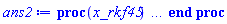 proc (x_rkf45) local _res, _dat, _vars, _solnproc, _xout, _ndsol, _pars, _n, _i; option `Copyright (c) 2000 by Waterloo Maple Inc. All rights reserved.`; if 1 < nargs then error "invalid input: too many arguments" end if; _EnvDSNumericSaveDigits := Digits; Digits := 15; if _EnvInFsolve = true then _xout := evalf[_EnvDSNumericSaveDigits](x_rkf45) else _xout := evalf(x_rkf45) end if; _dat := Array(1..4, {(1) = proc (_xin) local _xout, _dtbl, _dat, _vmap, _x0, _y0, _val, _dig, _n, _ne, _nd, _nv, _pars, _ini, _par, _i, _j, _k, _src; option `Copyright (c) 2002 by Waterloo Maple Inc. All rights reserved.`; table( [( "complex" ) = false ] ) _xout := _xin; _pars := []; _dtbl := array( 1 .. 4, [( 1 ) = (array( 1 .. 28, [( 1 ) = (datatype = float[8], order = C_order, storage = rectangular), ( 2 ) = (datatype = float[8], order = C_order, storage = rectangular), ( 3 ) = ([0, 0, 0, Array(1..0, 1..2, {}, datatype = float[8], order = C_order)]), ( 4 ) = (Array(1..65, {(1) = 1, (2) = 1, (3) = 0, (4) = 0, (5) = 0, (6) = 0, (7) = 1, (8) = 0, (9) = 0, (10) = 0, (11) = 0, (12) = 0, (13) = 0, (14) = 0, (15) = 0, (16) = 0, (17) = 0, (18) = 1, (19) = 30000, (20) = 0, (21) = 0, (22) = 1, (23) = 4, (24) = 0, (25) = 1, (26) = 15, (27) = 1, (28) = 0, (29) = 1, (30) = 3, (31) = 3, (32) = 0, (33) = 1, (34) = 0, (35) = 0, (36) = 0, (37) = 0, (38) = 0, (39) = 0, (40) = 0, (41) = 0, (42) = 0, (43) = 1, (44) = 0, (45) = 0, (46) = 0, (47) = 0, (48) = 0, (49) = 0, (50) = 50, (51) = 1, (52) = 0, (53) = 0, (54) = 0, (55) = 0, (56) = 0, (57) = 0, (58) = 0, (59) = 10000, (60) = 0, (61) = 1000, (62) = 0, (63) = 0, (64) = -1, (65) = 0}, datatype = integer[8])), ( 5 ) = (Array(1..28, {(1) = 0.1e-1, (2) = 0.10e-5, (3) = .0, (4) = 0.500001e-14, (5) = 0.1e-1, (6) = 0.15908870632545985e-5, (7) = .0, (8) = 0.10e-5, (9) = .0, (10) = .0, (11) = .0, (12) = .0, (13) = 1.0, (14) = .0, (15) = .49999999999999, (16) = .0, (17) = 1.0, (18) = 1.0, (19) = .0, (20) = .0, (21) = 1.0, (22) = 1.0, (23) = .0, (24) = .0, (25) = 0.10e-14, (26) = .0, (27) = .0, (28) = .0}, datatype = float[8], order = C_order)), ( 6 ) = (Array(1..1, {(1) = .0}, datatype = float[8], order = C_order)), ( 7 ) = ([Array(1..4, 1..7, {(1, 1) = .0, (1, 2) = .203125, (1, 3) = .3046875, (1, 4) = .75, (1, 5) = .8125, (1, 6) = .40625, (1, 7) = .8125, (2, 1) = 0.6378173828125e-1, (2, 2) = .0, (2, 3) = .279296875, (2, 4) = .27237892150878906, (2, 5) = -0.9686851501464844e-1, (2, 6) = 0.1956939697265625e-1, (2, 7) = .5381584167480469, (3, 1) = 0.31890869140625e-1, (3, 2) = .0, (3, 3) = -.34375, (3, 4) = -.335235595703125, (3, 5) = .2296142578125, (3, 6) = .41748046875, (3, 7) = 11.480712890625, (4, 1) = 0.9710520505905151e-1, (4, 2) = .0, (4, 3) = .40350341796875, (4, 4) = 0.20297467708587646e-1, (4, 5) = -0.6054282188415527e-2, (4, 6) = -0.4770040512084961e-1, (4, 7) = .77858567237854}, datatype = float[8], order = C_order), Array(1..6, 1..6, {(1, 1) = .0, (1, 2) = .0, (1, 3) = .0, (1, 4) = .0, (1, 5) = .0, (1, 6) = 1.0, (2, 1) = .25, (2, 2) = .0, (2, 3) = .0, (2, 4) = .0, (2, 5) = .0, (2, 6) = 1.0, (3, 1) = .1875, (3, 2) = .5625, (3, 3) = .0, (3, 4) = .0, (3, 5) = .0, (3, 6) = 2.0, (4, 1) = .23583984375, (4, 2) = -.87890625, (4, 3) = .890625, (4, 4) = .0, (4, 5) = .0, (4, 6) = .2681884765625, (5, 1) = .1272735595703125, (5, 2) = -.5009765625, (5, 3) = .44921875, (5, 4) = -0.128936767578125e-1, (5, 5) = .0, (5, 6) = 0.626220703125e-1, (6, 1) = -0.927734375e-1, (6, 2) = .626220703125, (6, 3) = -.4326171875, (6, 4) = .1418304443359375, (6, 5) = -0.861053466796875e-1, (6, 6) = .3131103515625}, datatype = float[8], order = C_order), Array(1..6, {(1) = .0, (2) = .386, (3) = .21, (4) = .63, (5) = 1.0, (6) = 1.0}, datatype = float[8], order = C_order), Array(1..6, {(1) = .25, (2) = -.1043, (3) = .1035, (4) = -0.362e-1, (5) = .0, (6) = .0}, datatype = float[8], order = C_order), Array(1..6, 1..5, {(1, 1) = .0, (1, 2) = .0, (1, 3) = .0, (1, 4) = .0, (1, 5) = .0, (2, 1) = 1.544, (2, 2) = .0, (2, 3) = .0, (2, 4) = .0, (2, 5) = .0, (3, 1) = .9466785280815533, (3, 2) = .25570116989825814, (3, 3) = .0, (3, 4) = .0, (3, 5) = .0, (4, 1) = 3.3148251870684886, (4, 2) = 2.896124015972123, (4, 3) = .9986419139977808, (4, 4) = .0, (4, 5) = .0, (5, 1) = 1.2212245092262748, (5, 2) = 6.019134481287752, (5, 3) = 12.537083329320874, (5, 4) = -.687886036105895, (5, 5) = .0, (6, 1) = 1.2212245092262748, (6, 2) = 6.019134481287752, (6, 3) = 12.537083329320874, (6, 4) = -.687886036105895, (6, 5) = 1.0}, datatype = float[8], order = C_order), Array(1..6, 1..5, {(1, 1) = .0, (1, 2) = .0, (1, 3) = .0, (1, 4) = .0, (1, 5) = .0, (2, 1) = -5.6688, (2, 2) = .0, (2, 3) = .0, (2, 4) = .0, (2, 5) = .0, (3, 1) = -2.4300933568337584, (3, 2) = -.20635991570891224, (3, 3) = .0, (3, 4) = .0, (3, 5) = .0, (4, 1) = -.10735290581452621, (4, 2) = -9.594562251021896, (4, 3) = -20.470286148096154, (4, 4) = .0, (4, 5) = .0, (5, 1) = 7.496443313968615, (5, 2) = -10.246804314641219, (5, 3) = -33.99990352819906, (5, 4) = 11.708908932061595, (5, 5) = .0, (6, 1) = 8.083246795922411, (6, 2) = -7.981132988062785, (6, 3) = -31.52159432874373, (6, 4) = 16.319305431231363, (6, 5) = -6.0588182388340535}, datatype = float[8], order = C_order), Array(1..3, 1..5, {(1, 1) = .0, (1, 2) = .0, (1, 3) = .0, (1, 4) = .0, (1, 5) = .0, (2, 1) = 10.126235083446911, (2, 2) = -7.487995877607633, (2, 3) = -34.800918615557414, (2, 4) = -7.9927717075687275, (2, 5) = 1.0251377232956207, (3, 1) = -.6762803392806898, (3, 2) = 6.087714651678606, (3, 3) = 16.43084320892463, (3, 4) = 24.767225114183653, (3, 5) = -6.5943891257167815}, datatype = float[8], order = C_order)]), ( 9 ) = ([Array(1..1, {(1) = .1}, datatype = float[8], order = C_order), Array(1..1, {(1) = .0}, datatype = float[8], order = C_order), Array(1..1, {(1) = .0}, datatype = float[8], order = C_order), Array(1..1, {(1) = .0}, datatype = float[8], order = C_order), Array(1..1, {(1) = .0}, datatype = float[8], order = C_order), Array(1..1, 1..1, {(1, 1) = .0}, datatype = float[8], order = C_order), Array(1..1, 1..1, {(1, 1) = .0}, datatype = float[8], order = C_order), Array(1..1, {(1) = .0}, datatype = float[8], order = C_order), Array(1..1, 1..1, {(1, 1) = .0}, datatype = float[8], order = C_order), Array(1..1, 1..6, {(1, 1) = .0, (1, 2) = .0, (1, 3) = .0, (1, 4) = .0, (1, 5) = .0, (1, 6) = .0}, datatype = float[8], order = C_order), Array(1..1, {(1) = 0}, datatype = integer[8]), Array(1..1, {(1) = .0}, datatype = float[8], order = C_order), Array(1..1, {(1) = .0}, datatype = float[8], order = C_order), Array(1..1, {(1) = .0}, datatype = float[8], order = C_order), Array(1..1, {(1) = .0}, datatype = float[8], order = C_order), Array(1..1, {(1) = .0}, datatype = float[8], order = C_order), Array(1..2, {(1) = .0, (2) = .0}, datatype = float[8], order = C_order), Array(1..1, {(1) = 0}, datatype = integer[8])]), ( 8 ) = ([Array(1..1, {(1) = .0}, datatype = float[8], order = C_order), Array(1..1, {(1) = .0}, datatype = float[8], order = C_order), Array(1..1, {(1) = 3172.858006347206}, datatype = float[8], order = C_order), 0, 0]), ( 11 ) = (Array(1..6, 0..1, {(1, 1) = .0, (2, 0) = .0, (2, 1) = .0, (3, 0) = .0, (3, 1) = .0, (4, 0) = .0, (4, 1) = .0, (5, 0) = .0, (5, 1) = .0, (6, 0) = .0, (6, 1) = .0}, datatype = float[8], order = C_order)), ( 10 ) = ([proc (N, X, Y, YP) option `[Y[1] = x(phi)]`; if 0.49998e-1*evalf(1/(1-2*X)^(1/2))+7.800*evalf(1/(1-(1/6)*X)^(3/2))+0.244629654926413e-11*evalf((5717.34108232408+3672*X)^(3/2))-0.244629654926413e-11*evalf((5302.56325335595+3672*X)^(3/2))+(10/3)*evalf((2.393827840-2*X)^(3/2))-(10/3)*evalf((1.814947840-2*X)^(3/2)) < 12.0454404629703 then YP[1] := undefined; return 0 end if; if 3672*X < -5717.34108232408 then YP[1] := undefined; return 0 end if; if 3672*X < -5302.56325335595 then YP[1] := undefined; return 0 end if; if -2*X < -2.393827840 then YP[1] := undefined; return 0 end if; if -2*X < -1.814947840 then YP[1] := undefined; return 0 end if; if -(1/6)*X < -1 then YP[1] := undefined; return 0 end if; if -2*X < -1 then YP[1] := undefined; return 0 end if; YP[1] := evalf(1/(-12.0454404629703+0.49998e-1*evalf(1/(1-2*X)^(1/2))+7.800*evalf(1/(1-(1/6)*X)^(3/2))+0.244629654926413e-11*evalf((5717.34108232408+3672*X)^(3/2))-0.244629654926413e-11*evalf((5302.56325335595+3672*X)^(3/2))+(10/3)*evalf((2.393827840-2*X)^(3/2))-(10/3)*evalf((1.814947840-2*X)^(3/2)))^(1/2)); 0 end proc, -1, 0, 0, 0, 0, 0, 0, 0, 0, 0, 0]), ( 13 ) = (), ( 12 ) = (), ( 15 ) = ("rkf45"), ( 14 ) = ([0, 0]), ( 18 ) = ([]), ( 19 ) = (0), ( 16 ) = ([0, 0, 0, 0, 0, []]), ( 17 ) = ([proc (N, X, Y, YP) option `[Y[1] = x(phi)]`; if 0.49998e-1*evalf(1/(1-2*X)^(1/2))+7.800*evalf(1/(1-(1/6)*X)^(3/2))+0.244629654926413e-11*evalf((5717.34108232408+3672*X)^(3/2))-0.244629654926413e-11*evalf((5302.56325335595+3672*X)^(3/2))+(10/3)*evalf((2.393827840-2*X)^(3/2))-(10/3)*evalf((1.814947840-2*X)^(3/2)) < 12.0454404629703 then YP[1] := undefined; return 0 end if; if 3672*X < -5717.34108232408 then YP[1] := undefined; return 0 end if; if 3672*X < -5302.56325335595 then YP[1] := undefined; return 0 end if; if -2*X < -2.393827840 then YP[1] := undefined; return 0 end if; if -2*X < -1.814947840 then YP[1] := undefined; return 0 end if; if -(1/6)*X < -1 then YP[1] := undefined; return 0 end if; if -2*X < -1 then YP[1] := undefined; return 0 end if; YP[1] := evalf(1/(-12.0454404629703+0.49998e-1*evalf(1/(1-2*X)^(1/2))+7.800*evalf(1/(1-(1/6)*X)^(3/2))+0.244629654926413e-11*evalf((5717.34108232408+3672*X)^(3/2))-0.244629654926413e-11*evalf((5302.56325335595+3672*X)^(3/2))+(10/3)*evalf((2.393827840-2*X)^(3/2))-(10/3)*evalf((1.814947840-2*X)^(3/2)))^(1/2)); 0 end proc, -1, 0, 0, 0, 0, 0, 0, 0, 0, 0, 0]), ( 22 ) = (0), ( 23 ) = (0), ( 20 ) = ([]), ( 21 ) = (0), ( 27 ) = (""), ( 26 ) = (Array(1..0, {})), ( 25 ) = (Array(1..0, {})), ( 24 ) = (0), ( 28 ) = (0)  ] ))  ] ); _y0 := Array(0..1, {(1) = 0.1e-1}); _vmap := array( 1 .. 1, [( 1 ) = (1)  ] ); _x0 := _dtbl[1][5][5]; _n := _dtbl[1][4][1]; _ne := _dtbl[1][4][3]; _nd := _dtbl[1][4][4]; _nv := _dtbl[1][4][16]; if not type(_xout, 'numeric') then if member(_xout, ["start", "left", "right"]) then if _Env_smart_dsolve_numeric = true or _dtbl[1][4][10] = 1 then if _xout = "left" then if type(_dtbl[2], 'table') then return _dtbl[2][5][1] end if elif _xout = "right" then if type(_dtbl[3], 'table') then return _dtbl[3][5][1] end if end if end if; return _dtbl[1][5][5] elif _xout = "method" then return _dtbl[1][15] elif _xout = "storage" then return evalb(_dtbl[1][4][10] = 1) elif _xout = "leftdata" then if not type(_dtbl[2], 'array') then return NULL else return eval(_dtbl[2]) end if elif _xout = "rightdata" then if not type(_dtbl[3], 'array') then return NULL else return eval(_dtbl[3]) end if elif _xout = "enginedata" then return eval(_dtbl[1]) elif _xout = "enginereset" then _dtbl[2] := evaln(_dtbl[2]); _dtbl[3] := evaln(_dtbl[3]); return NULL elif _xout = "initial" then return procname(_y0[0]) elif _xout = "laxtol" then return _dtbl[`if`(member(_dtbl[4], {2, 3}), _dtbl[4], 1)][5][18] elif _xout = "numfun" then return `if`(member(_dtbl[4], {2, 3}), _dtbl[_dtbl[4]][4][18], 0) elif _xout = "parameters" then return [seq(_y0[_n+_i], _i = 1 .. nops(_pars))] elif _xout = "initial_and_parameters" then return procname(_y0[0]), [seq(_y0[_n+_i], _i = 1 .. nops(_pars))] elif _xout = "last" then if _dtbl[4] <> 2 and _dtbl[4] <> 3 or _x0-_dtbl[_dtbl[4]][5][1] = 0. then error "no information is available on last computed point" else _xout := _dtbl[_dtbl[4]][5][1] end if elif _xout = "function" then if _dtbl[1][4][33]-2. = 0 then return eval(_dtbl[1][10], 1) else return eval(_dtbl[1][10][1], 1) end if elif _xout = "map" then return copy(_vmap) elif type(_xin, `=`) and type(rhs(_xin), 'list') and member(lhs(_xin), {"initial", "parameters", "initial_and_parameters"}) then _ini, _par := [], []; if lhs(_xin) = "initial" then _ini := rhs(_xin) elif lhs(_xin) = "parameters" then _par := rhs(_xin) elif select(type, rhs(_xin), `=`) <> [] then _par, _ini := selectremove(type, rhs(_xin), `=`) elif nops(rhs(_xin)) < nops(_pars)+1 then error "insufficient data for specification of initial and parameters" else _par := rhs(_xin)[-nops(_pars) .. -1]; _ini := rhs(_xin)[1 .. -nops(_pars)-1] end if; _xout := lhs(_xout); _i := false; if _par <> [] then _i := `dsolve/numeric/process_parameters`(_n, _pars, _par, _y0) end if; if _ini <> [] then _i := `dsolve/numeric/process_initial`(_n-_ne, _ini, _y0, _pars, _vmap) or _i end if; if _i then `dsolve/numeric/SC/reinitialize`(_dtbl, _y0, _n, procname, _pars); if _Env_smart_dsolve_numeric = true and type(_y0[0], 'numeric') and _dtbl[1][4][10] <> 1 then procname("right") := _y0[0]; procname("left") := _y0[0] end if end if; if _xout = "initial" then return [_y0[0], seq(_y0[_vmap[_i]], _i = 1 .. _n-_ne)] elif _xout = "parameters" then return [seq(_y0[_n+_i], _i = 1 .. nops(_pars))] else return [_y0[0], seq(_y0[_vmap[_i]], _i = 1 .. _n-_ne)], [seq(_y0[_n+_i], _i = 1 .. nops(_pars))] end if elif _xin = "eventstop" then if _nv = 0 then error "this solution has no events" end if; _i := _dtbl[4]; if _i <> 2 and _i <> 3 then return 0 end if; if _dtbl[_i][4][10] = 1 and assigned(_dtbl[5-_i]) and _dtbl[_i][4][9] < 100 and 100 <= _dtbl[5-_i][4][9] then _i := 5-_i; _dtbl[4] := _i; _j := round(_dtbl[_i][4][17]); return round(_dtbl[_i][3][1][_j, 1]) elif 100 <= _dtbl[_i][4][9] then _j := round(_dtbl[_i][4][17]); return round(_dtbl[_i][3][1][_j, 1]) else return 0 end if elif _xin = "eventstatus" then if _nv = 0 then error "this solution has no events" end if; _i := [selectremove(proc (a) options operator, arrow; _dtbl[1][3][1][a, 7] = 1 end proc, {seq(_j, _j = 1 .. round(_dtbl[1][3][1][_nv+1, 1]))})]; return ':-enabled' = _i[1], ':-disabled' = _i[2] elif _xin = "eventclear" then if _nv = 0 then error "this solution has no events" end if; _i := _dtbl[4]; if _i <> 2 and _i <> 3 then error "no events to clear" end if; if _dtbl[_i][4][10] = 1 and assigned(_dtbl[5-_i]) and _dtbl[_i][4][9] < 100 and 100 < _dtbl[5-_i][4][9] then _dtbl[4] := 5-_i; _i := 5-_i end if; if _dtbl[_i][4][9] < 100 then error "no events to clear" elif _nv < _dtbl[_i][4][9]-100 then error "event error condition cannot be cleared" else _j := _dtbl[_i][4][9]-100; if irem(round(_dtbl[_i][3][1][_j, 4]), 2) = 1 then error "retriggerable events cannot be cleared" end if; _j := round(_dtbl[_i][3][1][_j, 1]); for _k to _nv do if _dtbl[_i][3][1][_k, 1] = _j then if _dtbl[_i][3][1][_k, 2] = 3 then error "range events cannot be cleared" end if; _dtbl[_i][3][1][_k, 8] := _dtbl[_i][3][1][_nv+1, 8] end if end do; _dtbl[_i][4][17] := 0; _dtbl[_i][4][9] := 0; if _dtbl[1][4][10] = 1 then if _i = 2 then try procname(procname("left")) catch:  end try else try procname(procname("right")) catch:  end try end if end if end if; return  elif type(_xin, `=`) and member(lhs(_xin), {"eventdisable", "eventenable"}) then if _nv = 0 then error "this solution has no events" end if; if type(rhs(_xin), {('list')('posint'), ('set')('posint')}) then _i := {op(rhs(_xin))} elif type(rhs(_xin), 'posint') then _i := {rhs(_xin)} else error "event identifiers must be integers in the range 1..%1", round(_dtbl[1][3][1][_nv+1, 1]) end if; if select(proc (a) options operator, arrow; _nv < a end proc, _i) <> {} then error "event identifiers must be integers in the range 1..%1", round(_dtbl[1][3][1][_nv+1, 1]) end if; _k := {}; for _j to _nv do if member(round(_dtbl[1][3][1][_j, 1]), _i) then _k := `union`(_k, {_j}) end if end do; _i := _k; if lhs(_xin) = "eventdisable" then _dtbl[4] := 0; _j := [evalb(assigned(_dtbl[2]) and member(_dtbl[2][4][17], _i)), evalb(assigned(_dtbl[3]) and member(_dtbl[3][4][17], _i))]; for _k in _i do _dtbl[1][3][1][_k, 7] := 0; if assigned(_dtbl[2]) then _dtbl[2][3][1][_k, 7] := 0 end if; if assigned(_dtbl[3]) then _dtbl[3][3][1][_k, 7] := 0 end if end do; if _j[1] then for _k to _nv+1 do if _k <= _nv and not type(_dtbl[2][3][4][_k, 1], 'undefined') then userinfo(3, {'events', 'eventreset'}, `reinit #2, event code `, _k, ` to defined init `, _dtbl[2][3][4][_k, 1]); _dtbl[2][3][1][_k, 8] := _dtbl[2][3][4][_k, 1] elif _dtbl[2][3][1][_k, 2] = 0 and irem(iquo(round(_dtbl[2][3][1][_k, 4]), 32), 2) = 1 then userinfo(3, {'events', 'eventreset'}, `reinit #2, event code `, _k, ` to rate hysteresis init `, _dtbl[2][5][24]); _dtbl[2][3][1][_k, 8] := _dtbl[2][5][24] elif _dtbl[2][3][1][_k, 2] = 0 and irem(iquo(round(_dtbl[2][3][1][_k, 4]), 2), 2) = 0 then userinfo(3, {'events', 'eventreset'}, `reinit #2, event code `, _k, ` to initial init `, _x0); _dtbl[2][3][1][_k, 8] := _x0 else userinfo(3, {'events', 'eventreset'}, `reinit #2, event code `, _k, ` to fireinitial init `, _x0-1); _dtbl[2][3][1][_k, 8] := _x0-1 end if end do; _dtbl[2][4][17] := 0; _dtbl[2][4][9] := 0; if _dtbl[1][4][10] = 1 then procname(procname("left")) end if end if; if _j[2] then for _k to _nv+1 do if _k <= _nv and not type(_dtbl[3][3][4][_k, 2], 'undefined') then userinfo(3, {'events', 'eventreset'}, `reinit #3, event code `, _k, ` to defined init `, _dtbl[3][3][4][_k, 2]); _dtbl[3][3][1][_k, 8] := _dtbl[3][3][4][_k, 2] elif _dtbl[3][3][1][_k, 2] = 0 and irem(iquo(round(_dtbl[3][3][1][_k, 4]), 32), 2) = 1 then userinfo(3, {'events', 'eventreset'}, `reinit #3, event code `, _k, ` to rate hysteresis init `, _dtbl[3][5][24]); _dtbl[3][3][1][_k, 8] := _dtbl[3][5][24] elif _dtbl[3][3][1][_k, 2] = 0 and irem(iquo(round(_dtbl[3][3][1][_k, 4]), 2), 2) = 0 then userinfo(3, {'events', 'eventreset'}, `reinit #3, event code `, _k, ` to initial init `, _x0); _dtbl[3][3][1][_k, 8] := _x0 else userinfo(3, {'events', 'eventreset'}, `reinit #3, event code `, _k, ` to fireinitial init `, _x0+1); _dtbl[3][3][1][_k, 8] := _x0+1 end if end do; _dtbl[3][4][17] := 0; _dtbl[3][4][9] := 0; if _dtbl[1][4][10] = 1 then procname(procname("right")) end if end if else for _k in _i do _dtbl[1][3][1][_k, 7] := 1 end do; _dtbl[2] := evaln(_dtbl[2]); _dtbl[3] := evaln(_dtbl[3]); _dtbl[4] := 0; if _dtbl[1][4][10] = 1 then if _x0 <= procname("right") then try procname(procname("right")) catch:  end try end if; if procname("left") <= _x0 then try procname(procname("left")) catch:  end try end if end if end if; return  elif type(_xin, `=`) and lhs(_xin) = "eventfired" then if not type(rhs(_xin), 'list') then error "'eventfired' must be specified as a list" end if; if _nv = 0 then error "this solution has no events" end if; if _dtbl[4] <> 2 and _dtbl[4] <> 3 then error "'direction' must be set prior to calling/setting 'eventfired'" end if; _i := _dtbl[4]; _val := NULL; if not assigned(_EnvEventRetriggerWarned) then _EnvEventRetriggerWarned := false end if; for _k in rhs(_xin) do if type(_k, 'integer') then _src := _k elif type(_k, 'integer' = 'anything') and type(evalf(rhs(_k)), 'numeric') then _k := lhs(_k) = evalf[max(Digits, 18)](rhs(_k)); _src := lhs(_k) else error "'eventfired' entry is not valid: %1", _k end if; if _src < 1 or round(_dtbl[1][3][1][_nv+1, 1]) < _src then error "event identifiers must be integers in the range 1..%1", round(_dtbl[1][3][1][_nv+1, 1]) end if; _src := {seq(`if`(_dtbl[1][3][1][_j, 1]-_src = 0., _j, NULL), _j = 1 .. _nv)}; if nops(_src) <> 1 then error "'eventfired' can only be set/queried for root-finding events and time/interval events" end if; _src := _src[1]; if _dtbl[1][3][1][_src, 2] <> 0. and _dtbl[1][3][1][_src, 2]-2. <> 0. then error "'eventfired' can only be set/queried for root-finding events and time/interval events" elif irem(round(_dtbl[1][3][1][_src, 4]), 2) = 1 then if _EnvEventRetriggerWarned = false then WARNING(`'eventfired' has no effect on events that retrigger`) end if; _EnvEventRetriggerWarned := true end if; if _dtbl[_i][3][1][_src, 2] = 0 and irem(iquo(round(_dtbl[_i][3][1][_src, 4]), 32), 2) = 1 then _val := _val, undefined elif type(_dtbl[_i][3][4][_src, _i-1], 'undefined') or _i = 2 and _dtbl[2][3][1][_src, 8] < _dtbl[2][3][4][_src, 1] or _i = 3 and _dtbl[3][3][4][_src, 2] < _dtbl[3][3][1][_src, 8] then _val := _val, _dtbl[_i][3][1][_src, 8] else _val := _val, _dtbl[_i][3][4][_src, _i-1] end if; if type(_k, `=`) then if _dtbl[_i][3][1][_src, 2] = 0 and irem(iquo(round(_dtbl[_i][3][1][_src, 4]), 32), 2) = 1 then error "cannot set event code for a rate hysteresis event" end if; userinfo(3, {'events', 'eventreset'}, `manual set event code `, _src, ` to value `, rhs(_k)); _dtbl[_i][3][1][_src, 8] := rhs(_k); _dtbl[_i][3][4][_src, _i-1] := rhs(_k) end if end do; return [_val] elif type(_xin, `=`) and lhs(_xin) = "direction" then if not member(rhs(_xin), {-1, 1, ':-left', ':-right'}) then error "'direction' must be specified as either '1' or 'right' (positive) or '-1' or 'left' (negative)" end if; _src := `if`(_dtbl[4] = 2, -1, `if`(_dtbl[4] = 3, 1, undefined)); _i := `if`(member(rhs(_xin), {1, ':-right'}), 3, 2); _dtbl[4] := _i; _dtbl[_i] := `dsolve/numeric/SC/IVPdcopy`(_dtbl[1], `if`(assigned(_dtbl[_i]), _dtbl[_i], NULL)); if 0 < _nv then for _j to _nv+1 do if _j <= _nv and not type(_dtbl[_i][3][4][_j, _i-1], 'undefined') then userinfo(3, {'events', 'eventreset'}, `reinit #4, event code `, _j, ` to defined init `, _dtbl[_i][3][4][_j, _i-1]); _dtbl[_i][3][1][_j, 8] := _dtbl[_i][3][4][_j, _i-1] elif _dtbl[_i][3][1][_j, 2] = 0 and irem(iquo(round(_dtbl[_i][3][1][_j, 4]), 32), 2) = 1 then userinfo(3, {'events', 'eventreset'}, `reinit #4, event code `, _j, ` to rate hysteresis init `, _dtbl[_i][5][24]); _dtbl[_i][3][1][_j, 8] := _dtbl[_i][5][24] elif _dtbl[_i][3][1][_j, 2] = 0 and irem(iquo(round(_dtbl[_i][3][1][_j, 4]), 2), 2) = 0 then userinfo(3, {'events', 'eventreset'}, `reinit #4, event code `, _j, ` to initial init `, _x0); _dtbl[_i][3][1][_j, 8] := _x0 else userinfo(3, {'events', 'eventreset'}, `reinit #4, event code `, _j, ` to fireinitial init `, _x0-2*_i+5.0); _dtbl[_i][3][1][_j, 8] := _x0-2*_i+5.0 end if end do end if; return _src elif _xin = "eventcount" then if _dtbl[1][3][1] = 0 or _dtbl[4] <> 2 and _dtbl[4] <> 3 then return 0 else return round(_dtbl[_dtbl[4]][3][1][_nv+1, 12]) end if elif type(_xin, `=`) and lhs(_xin) = "setdatacallback" then if not type(rhs(_xin), 'nonegint') then error "data callback must be a nonnegative integer (address)" end if; _dtbl[1][28] := rhs(_xin) else return "procname" end if end if; if _xout = _x0 then return [_x0, seq(evalf(_dtbl[1][6][_vmap[_i]]), _i = 1 .. _n-_ne)] end if; _i := `if`(_x0 <= _xout, 3, 2); if _xin = "last" and 0 < _dtbl[_i][4][9] and _dtbl[_i][4][9] < 100 then _dat := eval(_dtbl[_i], 2); _j := _dat[4][20]; return [_dat[11][_j, 0], seq(_dat[11][_j, _vmap[_i]], _i = 1 .. _n-_ne-_nd), seq(_dat[8][1][_vmap[_i]], _i = _n-_ne-_nd+1 .. _n-_ne)] end if; if not type(_dtbl[_i], 'array') then _dtbl[_i] := `dsolve/numeric/SC/IVPdcopy`(_dtbl[1], `if`(assigned(_dtbl[_i]), _dtbl[_i], NULL)); if 0 < _nv then for _j to _nv+1 do if _j <= _nv and not type(_dtbl[_i][3][4][_j, _i-1], 'undefined') then userinfo(3, {'events', 'eventreset'}, `reinit #5, event code `, _j, ` to defined init `, _dtbl[_i][3][4][_j, _i-1]); _dtbl[_i][3][1][_j, 8] := _dtbl[_i][3][4][_j, _i-1] elif _dtbl[_i][3][1][_j, 2] = 0 and irem(iquo(round(_dtbl[_i][3][1][_j, 4]), 32), 2) = 1 then userinfo(3, {'events', 'eventreset'}, `reinit #5, event code `, _j, ` to rate hysteresis init `, _dtbl[_i][5][24]); _dtbl[_i][3][1][_j, 8] := _dtbl[_i][5][24] elif _dtbl[_i][3][1][_j, 2] = 0 and irem(iquo(round(_dtbl[_i][3][1][_j, 4]), 2), 2) = 0 then userinfo(3, {'events', 'eventreset'}, `reinit #5, event code `, _j, ` to initial init `, _x0); _dtbl[_i][3][1][_j, 8] := _x0 else userinfo(3, {'events', 'eventreset'}, `reinit #5, event code `, _j, ` to fireinitial init `, _x0-2*_i+5.0); _dtbl[_i][3][1][_j, 8] := _x0-2*_i+5.0 end if end do end if end if; if _xin <> "last" then if 0 < 0 then if `dsolve/numeric/checkglobals`(op(_dtbl[1][14]), _pars, _n, _y0) then `dsolve/numeric/SC/reinitialize`(_dtbl, _y0, _n, procname, _pars, _i) end if end if; if _dtbl[1][4][7] = 0 then error "parameters must be initialized before solution can be computed" end if end if; _dat := eval(_dtbl[_i], 2); _dtbl[4] := _i; try _src := `dsolve/numeric/SC/IVPrun`(_dat, _xout) catch: userinfo(2, `dsolve/debug`, print(`Exception in solnproc:`, [lastexception][2 .. -1])); error  end try; if _dat[17] <> _dtbl[1][17] then _dtbl[1][17] := _dat[17]; _dtbl[1][10] := _dat[10] end if; if _src = 0 and 100 < _dat[4][9] then _val := _dat[3][1][_nv+1, 8] else _val := _dat[11][_dat[4][20], 0] end if; if _src <> 0 or _dat[4][9] <= 0 then _dtbl[1][5][1] := _xout else _dtbl[1][5][1] := _val end if; if _i = 3 and _val < _xout then Rounding := -infinity; if _dat[4][9] = 1 then error "cannot evaluate the solution further right of %1, probably a singularity", evalf[8](_val) elif _dat[4][9] = 2 then error "cannot evaluate the solution further right of %1, maxfun limit exceeded (see ?dsolve,maxfun for details)", evalf[8](_val) elif _dat[4][9] = 3 then if _dat[4][25] = 3 then error "cannot evaluate the solution past the initial point, problem may be initially singular or improperly set up" else error "cannot evaluate the solution past the initial point, problem may be complex, initially singular or improperly set up" end if elif _dat[4][9] = 4 then error "cannot evaluate the solution further right of %1, accuracy goal cannot be achieved with specified 'minstep'", evalf[8](_val) elif _dat[4][9] = 5 then error "cannot evaluate the solution further right of %1, too many step failures, tolerances may be too loose for problem", evalf[8](_val) elif _dat[4][9] = 6 then error "cannot evaluate the solution further right of %1, cannot downgrade delay storage for problems with delay derivative order > 1, try increasing delaypts", evalf[8](_val) elif _dat[4][9] = 10 then error "cannot evaluate the solution further right of %1, interrupt requested", evalf[8](_val) elif 100 < _dat[4][9] then if _dat[4][9]-100 = _nv+1 then error "constraint projection failure on event at t=%1", evalf[8](_val) elif _dat[4][9]-100 = _nv+2 then error "index-1 and derivative evaluation failure on event at t=%1", evalf[8](_val) elif _dat[4][9]-100 = _nv+3 then error "maximum number of event iterations reached (%1) at t=%2", round(_dat[3][1][_nv+1, 3]), evalf[8](_val) else if _Env_dsolve_nowarnstop <> true then `dsolve/numeric/warning`(StringTools:-FormatMessage("cannot evaluate the solution further right of %1, event #%2 triggered a halt", evalf[8](_val), round(_dat[3][1][_dat[4][9]-100, 1]))) end if; Rounding := 'nearest'; _xout := _val end if else error "cannot evaluate the solution further right of %1", evalf[8](_val) end if elif _i = 2 and _xout < _val then Rounding := infinity; if _dat[4][9] = 1 then error "cannot evaluate the solution further left of %1, probably a singularity", evalf[8](_val) elif _dat[4][9] = 2 then error "cannot evaluate the solution further left of %1, maxfun limit exceeded (see ?dsolve,maxfun for details)", evalf[8](_val) elif _dat[4][9] = 3 then if _dat[4][25] = 3 then error "cannot evaluate the solution past the initial point, problem may be initially singular or improperly set up" else error "cannot evaluate the solution past the initial point, problem may be complex, initially singular or improperly set up" end if elif _dat[4][9] = 4 then error "cannot evaluate the solution further left of %1, accuracy goal cannot be achieved with specified 'minstep'", evalf[8](_val) elif _dat[4][9] = 5 then error "cannot evaluate the solution further left of %1, too many step failures, tolerances may be too loose for problem", evalf[8](_val) elif _dat[4][9] = 6 then error "cannot evaluate the solution further left of %1, cannot downgrade delay storage for problems with delay derivative order > 1, try increasing delaypts", evalf[8](_val) elif _dat[4][9] = 10 then error "cannot evaluate the solution further right of %1, interrupt requested", evalf[8](_val) elif 100 < _dat[4][9] then if _dat[4][9]-100 = _nv+1 then error "constraint projection failure on event at t=%1", evalf[8](_val) elif _dat[4][9]-100 = _nv+2 then error "index-1 and derivative evaluation failure on event at t=%1", evalf[8](_val) elif _dat[4][9]-100 = _nv+3 then error "maximum number of event iterations reached (%1) at t=%2", round(_dat[3][1][_nv+1, 3]), evalf[8](_val) else if _Env_dsolve_nowarnstop <> true then `dsolve/numeric/warning`(StringTools:-FormatMessage("cannot evaluate the solution further left of %1, event #%2 triggered a halt", evalf[8](_val), round(_dat[3][1][_dat[4][9]-100, 1]))) end if; Rounding := 'nearest'; _xout := _val end if else error "cannot evaluate the solution further left of %1", evalf[8](_val) end if end if; if _EnvInFsolve = true then _dig := _dat[4][26]; if type(_EnvDSNumericSaveDigits, 'posint') then _dat[4][26] := _EnvDSNumericSaveDigits else _dat[4][26] := Digits end if; _Env_dsolve_SC_native := true; if _dat[4][25] = 1 then _i := 1; _dat[4][25] := 2 else _i := _dat[4][25] end if; _val := `dsolve/numeric/SC/IVPval`(_dat, _xout, _src); _dat[4][25] := _i; _dat[4][26] := _dig; [_xout, seq(_val[_vmap[_i]], _i = 1 .. _n-_ne)] else Digits := _dat[4][26]; _val := `dsolve/numeric/SC/IVPval`(eval(_dat, 2), _xout, _src); [_xout, seq(_val[_vmap[_i]], _i = 1 .. _n-_ne)] end if end proc, (2) = Array(0..0, {}), (3) = [phi, x(phi)], (4) = []}); _vars := _dat[3]; _pars := map(rhs, _dat[4]); _n := nops(_vars)-1; _solnproc := _dat[1]; if not type(_xout, 'numeric') then if member(x_rkf45, ["start", 'start', "method", 'method', "left", 'left', "right", 'right', "leftdata", "rightdata", "enginedata", "eventstop", 'eventstop', "eventclear", 'eventclear', "eventstatus", 'eventstatus', "eventcount", 'eventcount', "laxtol", 'laxtol', "numfun", 'numfun', NULL]) then _res := _solnproc(convert(x_rkf45, 'string')); if 1 < nops([_res]) then return _res elif type(_res, 'array') then return eval(_res, 1) elif _res <> "procname" then return _res end if elif member(x_rkf45, ["last", 'last', "initial", 'initial', "parameters", 'parameters', "initial_and_parameters", 'initial_and_parameters', NULL]) then _xout := convert(x_rkf45, 'string'); _res := _solnproc(_xout); if _xout = "parameters" then return [seq(_pars[_i] = _res[_i], _i = 1 .. nops(_pars))] elif _xout = "initial_and_parameters" then return [seq(_vars[_i+1] = [_res][1][_i+1], _i = 0 .. _n), seq(_pars[_i] = [_res][2][_i], _i = 1 .. nops(_pars))] else return [seq(_vars[_i+1] = _res[_i+1], _i = 0 .. _n)] end if elif type(_xout, `=`) and member(lhs(_xout), ["initial", 'initial', "parameters", 'parameters', "initial_and_parameters", 'initial_and_parameters', NULL]) then _xout := convert(lhs(x_rkf45), 'string') = rhs(x_rkf45); if type(rhs(_xout), 'list') then _res := _solnproc(_xout) else error "initial and/or parameter values must be specified in a list" end if; if lhs(_xout) = "initial" then return [seq(_vars[_i+1] = _res[_i+1], _i = 0 .. _n)] elif lhs(_xout) = "parameters" then return [seq(_pars[_i] = _res[_i], _i = 1 .. nops(_pars))] else return [seq(_vars[_i+1] = [_res][1][_i+1], _i = 0 .. _n), seq(_pars[_i] = [_res][2][_i], _i = 1 .. nops(_pars))] end if elif type(_xout, `=`) and member(lhs(_xout), ["eventdisable", 'eventdisable', "eventenable", 'eventenable', "eventfired", 'eventfired', "direction", 'direction', NULL]) then return _solnproc(convert(lhs(x_rkf45), 'string') = rhs(x_rkf45)) elif _xout = "solnprocedure" then return eval(_solnproc) elif _xout = "sysvars" then return _vars end if; if procname <> unknown then return ('procname')(x_rkf45) else _ndsol := 1; _ndsol := _ndsol; _ndsol := pointto(_dat[2][0]); return ('_ndsol')(x_rkf45) end if end if; try _res := _solnproc(_xout); [seq(_vars[_i+1] = _res[_i+1], _i = 0 .. _n)] catch: error  end try end proc