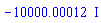 -10000.00012*I