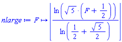 proc (F) options operator, arrow; floor(ln(5^(1/2)*(F+1/2))/ln(1/2+(1/2)*5^(1/2))) end proc