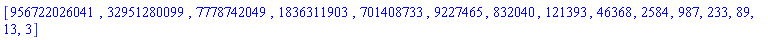 [956722026041, 32951280099, 7778742049, 1836311903, 701408733, 9227465, 832040, 121393, 46368, 2584, 987, 233, 89, 13, 3]