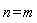 n = m
