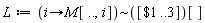 L := `~`[proc (i) options operator, arrow; M[() .. (), i] end proc]([`$`(1 .. 3)])[]