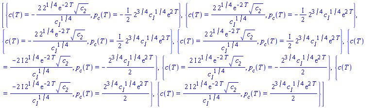 [{c(T) = -2*2^(1/4)*exp(-2*T)*c__2^(1/2)/c__1^(1/4), p__c(T) = -((1/2)*I)*2^(3/4)*c__1^(1/4)*exp(2*T)}, {c(T) = 2*2^(1/4)*exp(-2*T)*c__2^(1/2)/c__1^(1/4), p__c(T) = -((1/2)*I)*2^(3/4)*c__1^(1/4)*exp(2*T)}, {c(T) = -2*2^(1/4)*exp(-2*T)*c__2^(1/2)/c__1^(1/4), p__c(T) = ((1/2)*I)*2^(3/4)*c__1^(1/4)*exp(2*T)}, {c(T) = 2*2^(1/4)*exp(-2*T)*c__2^(1/2)/c__1^(1/4), p__c(T) = ((1/2)*I)*2^(3/4)*c__1^(1/4)*exp(2*T)}, {c(T) = -(2*I)*2^(1/4)*exp(-2*T)*c__2^(1/2)/c__1^(1/4), p__c(T) = -(1/2)*2^(3/4)*c__1^(1/4)*exp(2*T)}, {c(T) = (2*I)*2^(1/4)*exp(-2*T)*c__2^(1/2)/c__1^(1/4), p__c(T) = -(1/2)*2^(3/4)*c__1^(1/4)*exp(2*T)}, {c(T) = -(2*I)*2^(1/4)*exp(-2*T)*c__2^(1/2)/c__1^(1/4), p__c(T) = (1/2)*2^(3/4)*c__1^(1/4)*exp(2*T)}, {c(T) = (2*I)*2^(1/4)*exp(-2*T)*c__2^(1/2)/c__1^(1/4), p__c(T) = (1/2)*2^(3/4)*c__1^(1/4)*exp(2*T)}]