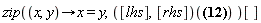 zip(proc (x, y) options operator, arrow; x = y end proc, ([lhs], [rhs])((a, b, c) = (d, d*e+t, e*t)))[]