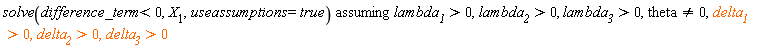 `assuming`([solve(difference_term < 0, X__1, useassumptions = true)], [lambda__1 > 0, lambda__2 > 0, lambda__3 > 0, theta <> 0, delta__1 > 0, delta__2 > 0, delta__3 > 0])
