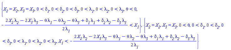 {X__2 = X__2, X__3 = X__3, 0 < delta__1, 0 < delta__2, 0 < delta__3, 0 < lambda__1, 0 < lambda__2, 0 < lambda__3, theta < 0, -(1/2)*(2*X__2*lambda__2-2*X__3*lambda__3-theta*lambda__1-theta*lambda__2-theta*lambda__3+delta__1*lambda__1+delta__2*lambda__2-delta__3*lambda__3)/lambda__1 < X__1}, {X__2 = X__2, X__3 = X__3, 0 < theta, 0 < delta__1, 0 < delta__2, 0 < delta__3, 0 < lambda__1, 0 < lambda__2, 0 < lambda__3, X__1 < -(1/2)*(2*X__2*lambda__2-2*X__3*lambda__3-theta*lambda__1-theta*lambda__2-theta*lambda__3+delta__1*lambda__1+delta__2*lambda__2-delta__3*lambda__3)/lambda__1}