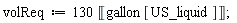 volReq := 130*Unit('gallon'['US_liquid'])