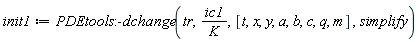 init1 := PDEtools:-dchange(tr, ic1/K, [t, x, y, a, b, c, q, m], simplify)