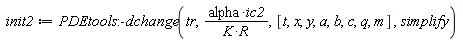 init2 := PDEtools:-dchange(tr, alpha*ic2/(K*R), [t, x, y, a, b, c, q, m], simplify)
