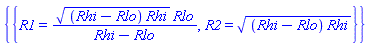 {{R1 = ((Rhi-Rlo)*Rhi)^(1/2)*Rlo/(Rhi-Rlo), R2 = ((Rhi-Rlo)*Rhi)^(1/2)}}
