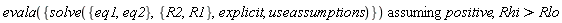 `assuming`([evala({solve({eq1, eq2}, {R1, R2}, explicit, useassumptions)})], [positive, Rhi > Rlo])