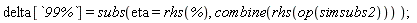 delta[`99%`] = subs(eta = rhs(%), combine(rhs(op(simsubs2))));