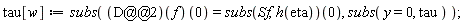 tau[w] := subs(((D@@2)(f))(0) = (subs(Sf, h(eta)))(0), subs(y = 0, tau));