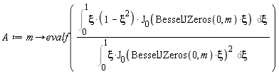 A := proc (m) options operator, arrow; evalf((Int(xi*(-xi^2+1)*BesselJ(0, BesselJZeros(0, m)*xi), xi = 0 .. 1))/(Int(xi*BesselJ(0, BesselJZeros(0, m)*xi)^2, xi = 0 .. 1))) end proc