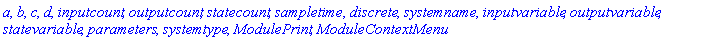 a, b, c, d, inputcount, outputcount, statecount, sampletime, discrete, systemname, inputvariable, outputvariable, statevariable, parameters, systemtype, ModulePrint, ModuleContextMenu