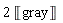2*Unit('gray')
