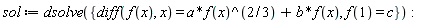 sol := dsolve({diff(f(x), x) = a*f(x)^(2/3)+b*f(x), f(1) = c})