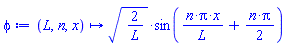 phi := proc (L, n, x) options operator, arrow; sqrt(2/L)*sin(n*Pi*x/L+(1/2)*n*Pi) end proc