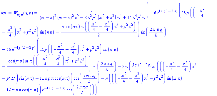 W[m, n](q, p) = (-16*exp(I*p*(L-2*q))*(I*L*p*((-(1/4)*m^2-(1/4)*n^2)*Pi^2+p^2*L^2)*sin(n*Pi)-(1/2)*n*cos(n*Pi)*Pi*(((1/4)*m^2-(1/4)*n^2)*Pi^2+p^2*L^2))*sin(2*m*Pi*q/L)+16*exp(-I*p*(L-2*q))*(I*L*p*((-(1/4)*m^2-(1/4)*n^2)*Pi^2+p^2*L^2)*sin(m*Pi)+(1/2)*cos(m*Pi)*m*Pi*((-(1/4)*m^2+(1/4)*n^2)*Pi^2+p^2*L^2))*sin(2*n*Pi*q/L)-8*Pi*(exp(I*p*(L-2*q))*m*(((-(1/4)*m^2+(1/4)*n^2)*Pi^2+p^2*L^2)*sin(n*Pi)+I*L*n*p*Pi*cos(n*Pi))*cos(2*m*Pi*q/L)-n*(((-(1/4)*m^2+(1/4)*n^2)*Pi^2-p^2*L^2)*sin(m*Pi)+I*L*m*p*Pi*cos(m*Pi))*exp(-I*p*(L-2*q))*cos(2*n*Pi*q/L)))/((m-n)^2*(m+n)^2*Pi^5-8*L^2*p^2*(m^2+n^2)*Pi^3+16*L^4*p^4*Pi)