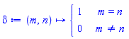 proc (m, n) options operator, arrow; piecewise(m = n, 1, m <> n, 0) end proc