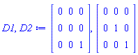 D1, D2 := Matrix(3, 3, {(1, 1) = 0, (1, 2) = 0, (1, 3) = 0, (2, 1) = 0, (2, 2) = 0, (2, 3) = 0, (3, 1) = 0, (3, 2) = 0, (3, 3) = 1}), Matrix(3, 3, {(1, 1) = 0, (1, 2) = 0, (1, 3) = 0, (2, 1) = 0, (2, 2) = 1, (2, 3) = 0, (3, 1) = 0, (3, 2) = 0, (3, 3) = 1})