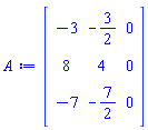 Matrix(3, 3, {(1, 1) = -3, (1, 2) = -3/2, (1, 3) = 0, (2, 1) = 8, (2, 2) = 4, (2, 3) = 0, (3, 1) = -7, (3, 2) = -7/2, (3, 3) = 0})
