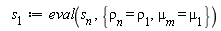 s[1] := eval(s[n], {`&mu;__m` = mu[1], rho[n] = rho[1]})