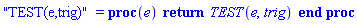 "TEST(e,trig)" = proc (e) return TEST(e, trig) end proc