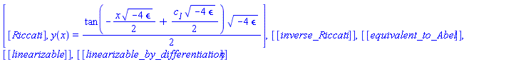 [[Riccati], y(x) = (1/2)*tan(-(1/2)*x*(-4*epsilon)^(1/2)+(1/2)*c__1*(-4*epsilon)^(1/2))*(-4*epsilon)^(1/2)], [[inverse_Riccati]], [[equivalent_to_Abel]], [[linearizable]], [[linearizable_by_differentiation]]