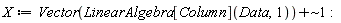 X := `~`[`+`](Vector(LinearAlgebra[Column](Data, 1)), 1)