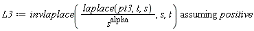 L3 := `assuming`([invlaplace(laplace(pt3, t, s)/s^alpha, s, t)], [positive])