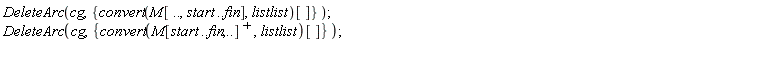 DeleteArc(cg, {convert(M[() .. (), start .. fin], listlist)[]}); DeleteArc(cg, {convert(M*LinearAlgebra:-Transpose([start .. fin, () .. ()]), listlist)[]})