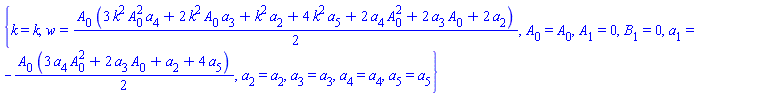 {k = k, w = (1/2)*A[0]*(3*k^2*A[0]^2*a[4]+2*k^2*A[0]*a[3]+k^2*a[2]+4*k^2*a[5]+2*A[0]^2*a[4]+2*A[0]*a[3]+2*a[2]), A[0] = A[0], A[1] = 0, B[1] = 0, a[1] = -(1/2)*A[0]*(3*A[0]^2*a[4]+2*A[0]*a[3]+a[2]+4*a[5]), a[2] = a[2], a[3] = a[3], a[4] = a[4], a[5] = a[5]}