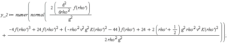 y_2 := numer(normal(2*(diff(f(`rho'`), `rho'`, `rho'`))/g^2+(-4*f(`rho'`)^3+24*f(`rho'`)^2+(-`rho'`^2*v^2*g^2*K(`rho'`)^2-44)*f(`rho'`)+24+(2*(`rho'`+1/2))*g^2*`rho'`^2*v^2*K(`rho'`)^2)/(2*`rho'`^2*g^2)))