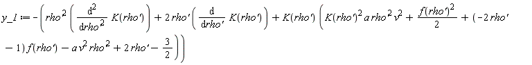 y_1 := -`rho'`^2*(diff(K(`rho'`), `rho'`, `rho'`))-2*`rho'`*(diff(K(`rho'`), `rho'`))-K(`rho'`)*(K(`rho'`)^2*a*`rho'`^2*v^2+(1/2)*f(`rho'`)^2+(-2*`rho'`-1)*f(`rho'`)-a*v^2*`rho'`^2+2*`rho'`-3/2)