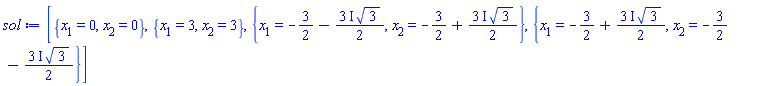 [{x[1] = 0, x[2] = 0}, {x[1] = 3, x[2] = 3}, {x[1] = -3/2-((3/2)*I)*3^(1/2), x[2] = -3/2+((3/2)*I)*3^(1/2)}, {x[1] = -3/2+((3/2)*I)*3^(1/2), x[2] = -3/2-((3/2)*I)*3^(1/2)}]
