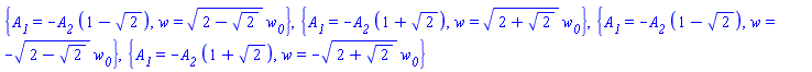 {A__1 = -A__2*(1-2^(1/2)), w = (2-2^(1/2))^(1/2)*w__0}, {A__1 = -A__2*(1+2^(1/2)), w = (2+2^(1/2))^(1/2)*w__0}, {A__1 = -A__2*(1-2^(1/2)), w = -(2-2^(1/2))^(1/2)*w__0}, {A__1 = -A__2*(1+2^(1/2)), w = -(2+2^(1/2))^(1/2)*w__0}